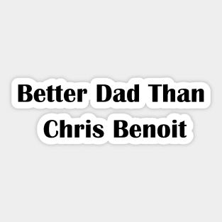 Better Dad Than Chris Benoit Sticker